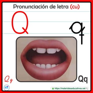 Pronunciación de letra (cu)
Qq
Q q
https://materialeseducativos.net
 