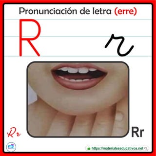 Pronunciación de letra (erre)
Rr
R r
https://materialeseducativos.net
 