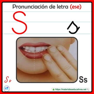 Pronunciación de letra (ese)
Ss
S s
https://materialeseducativos.net
 