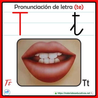 Pronunciación de letra (te)
Tt
T t
https://materialeseducativos.net
 