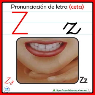Pronunciación de letra (ceta)
Zz
Z z
https://materialeseducativos.net
 