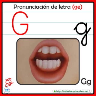 Pronunciación de letra (ge)
Gg
G g
https://materialeseducativos.net
 