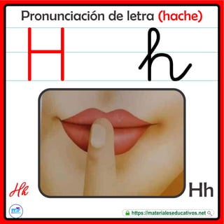 Pronunciación de letra (hache)
Hh
H h
https://materialeseducativos.net
 