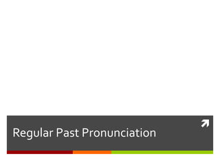 
Regular Past Pronunciation
 