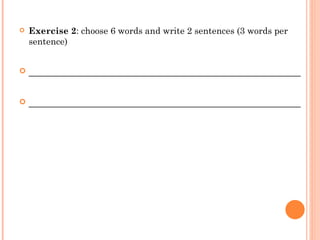 Exercise 2 : choose 6 words and write 2 sentences (3 words per sentence) ___________________________________________________ ___________________________________________________ 