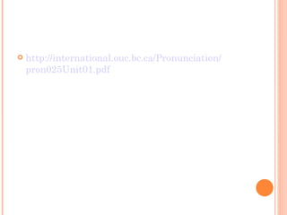 http :// international.ouc.bc.ca / Pronunciation / pron025Unit01 . pdf 