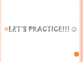 LET’S PRACTICE!!!   