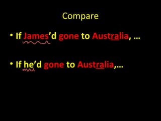 Compare
• If James’d gone to Australia, …

• If he’d gone to Australia,…
 