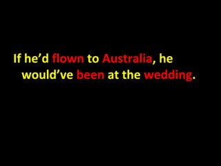 If he’d flown to Australia, he
  would’ve been at the wedding.
 