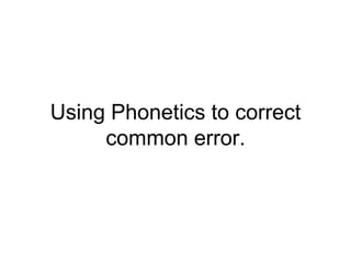 Using Phonetics to correct
common error.

 