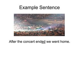 Example Sentence

After the concert ended we went home.

 