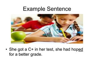 Example Sentence

• She got a C+ in her test, she had hoped
for a better grade.

 