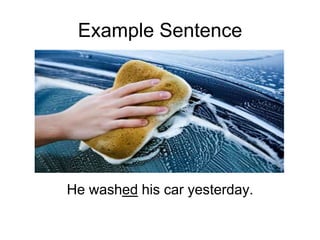 Example Sentence

He washed his car yesterday.

 