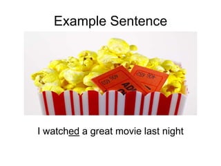 Example Sentence

I watched a great movie last night

 