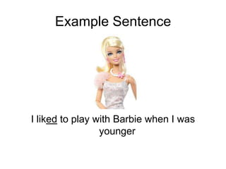 Example Sentence

I liked to play with Barbie when I was
younger

 