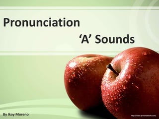 Pronunciation ‘A’ Sounds By Ikay Moreno http://www.presentationfx.com/ 