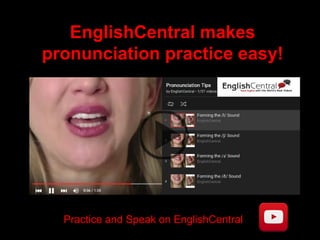 EnglishCentral makes
pronunciation practice easy!
Practice and Speak on EnglishCentral
 