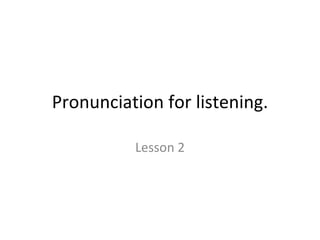 Pronunciation for listening. Lesson 2 