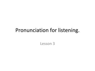 Pronunciation for listening. Lesson 3 