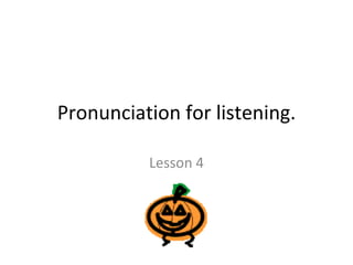 Pronunciation for listening. Lesson 4 