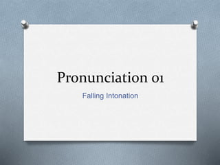 Pronunciation 01
Falling Intonation
 