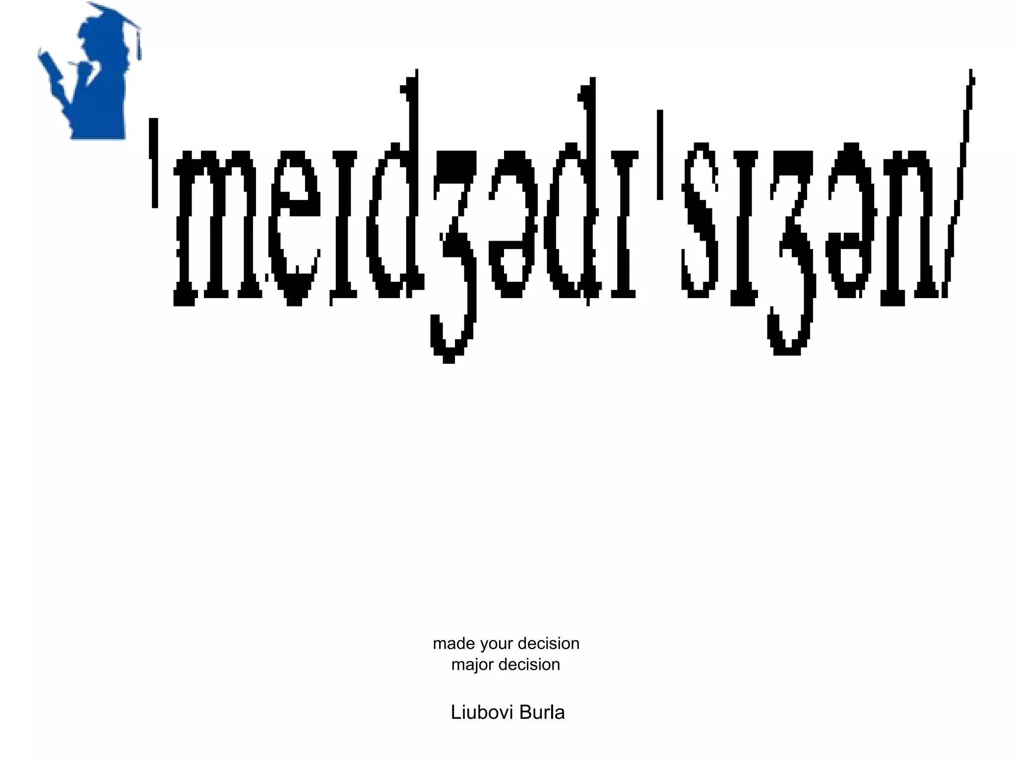 made your decision
 major decision

  Liubovi Burla
 