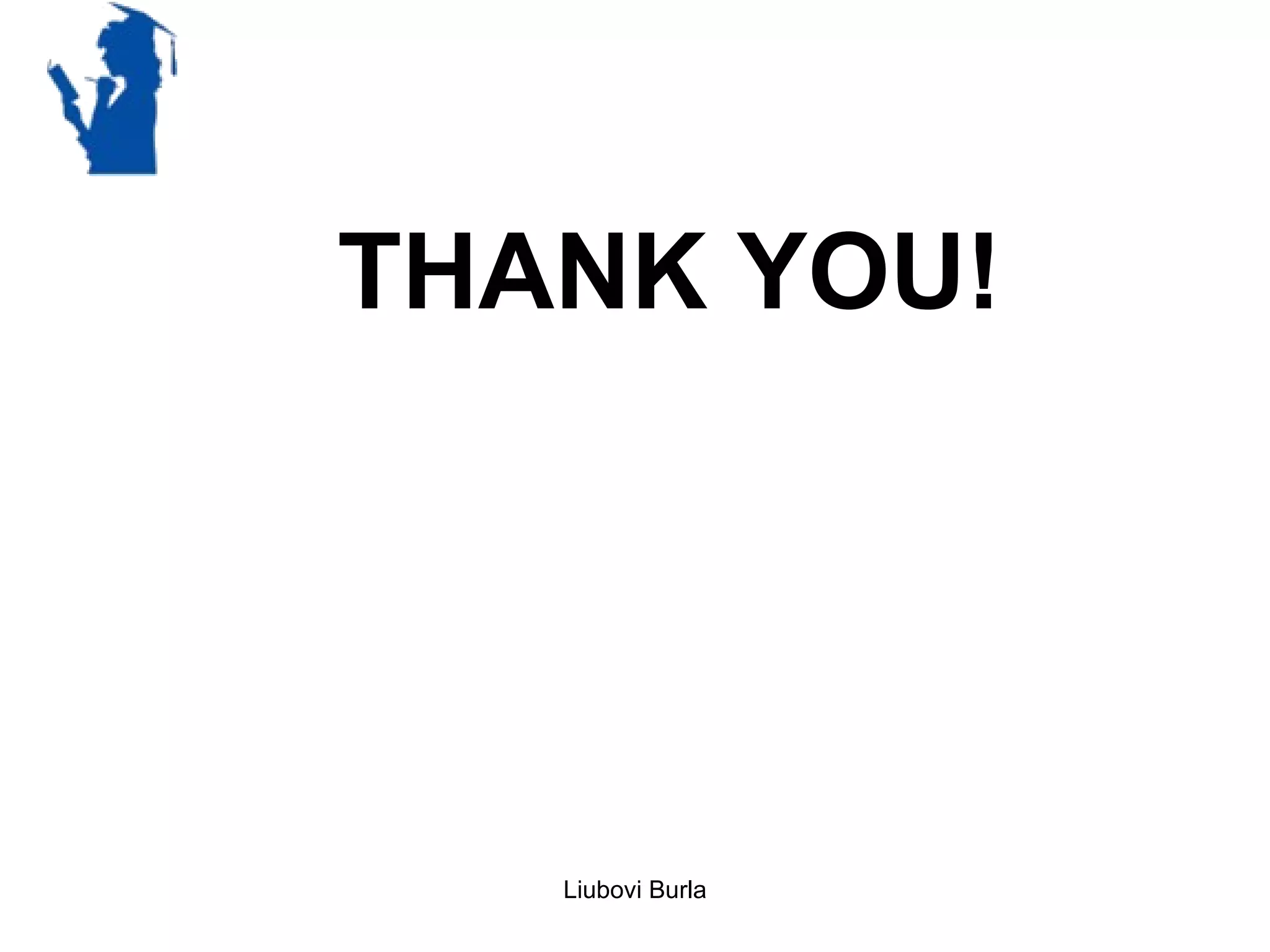 THANK YOU!




   Liubovi Burla
 