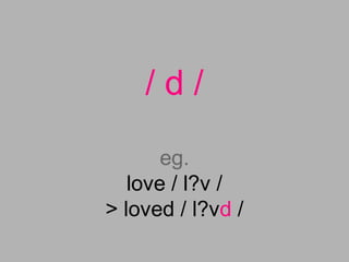/ d /
eg.
love / l?v /
> loved / l?vd /
 