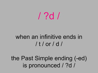 / ?d /
when an infinitive ends in
/ t / or / d /
the Past Simple ending (-ed)
is pronounced / ?d /
 