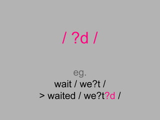 / ?d /
eg.
wait / we?t /
> waited / we?t?d /
 