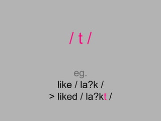 / t /
eg.
like / la?k /
> liked / la?kt /
 