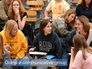 Grasp a communicative group
 