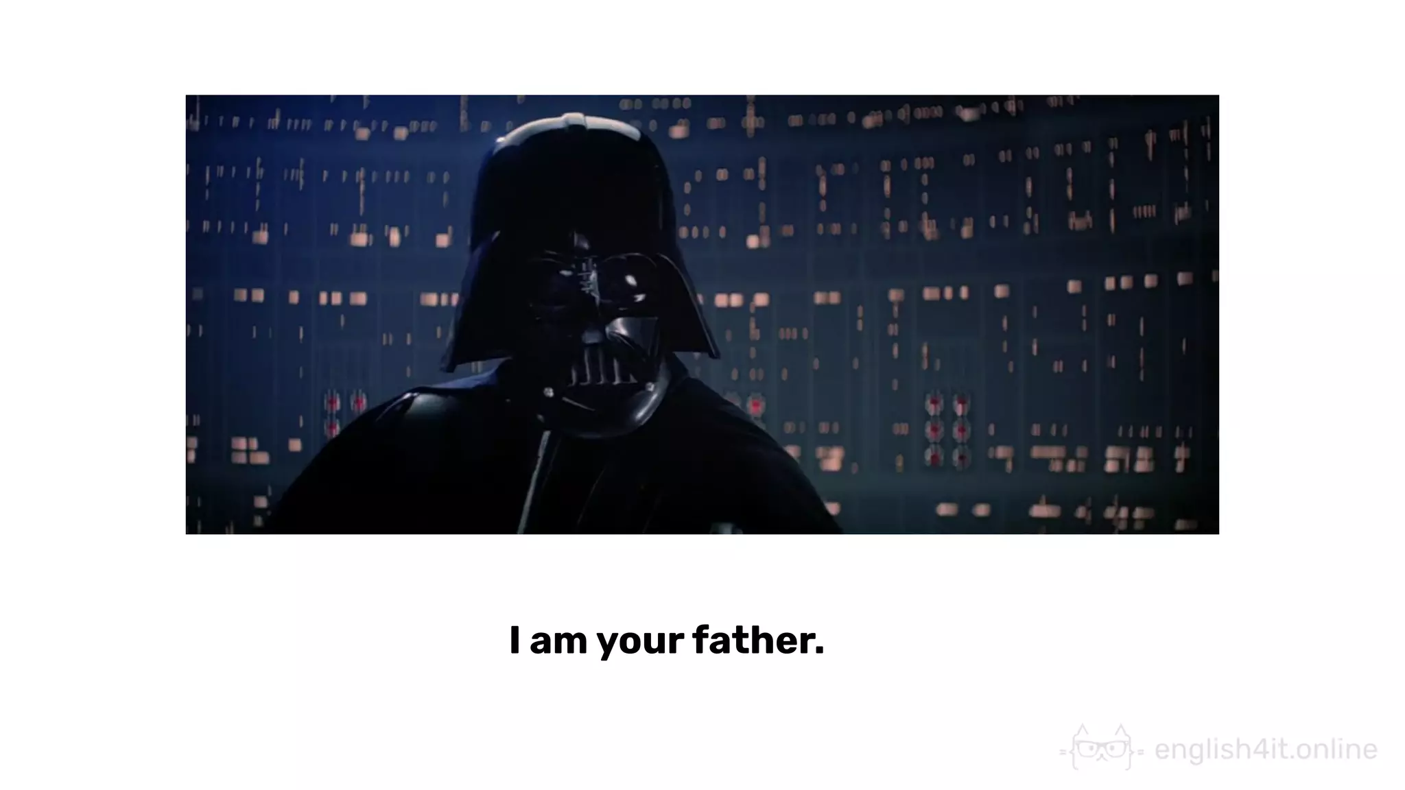 I am your father.
 