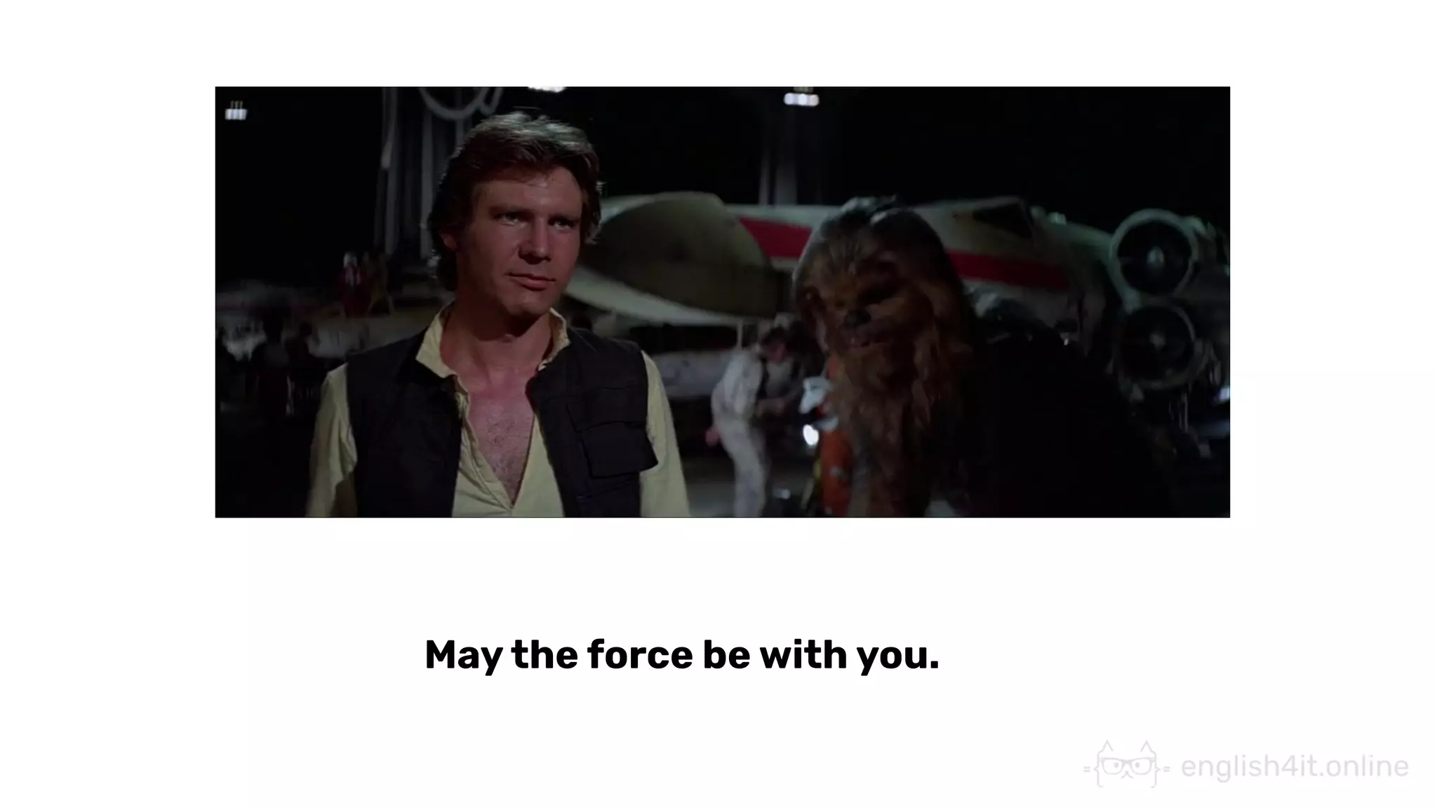May the force be with you.
 