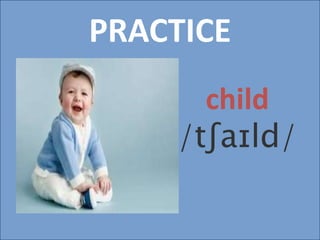 PRACTICE
child
/tʃaɪld/
 