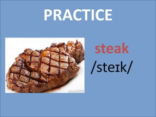 PRACTICE
steak
/steɪk/
 