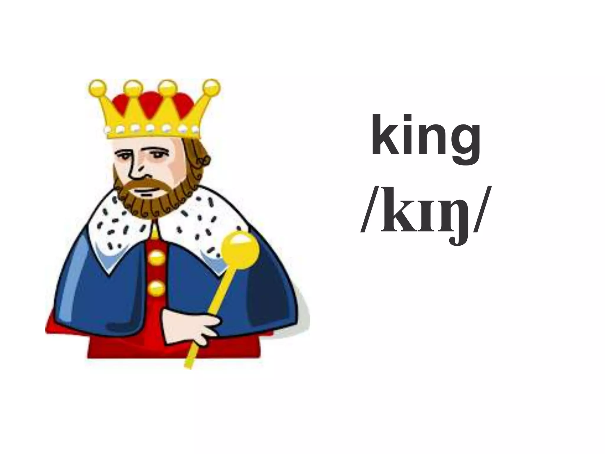 king
/kɪŋ/
 
