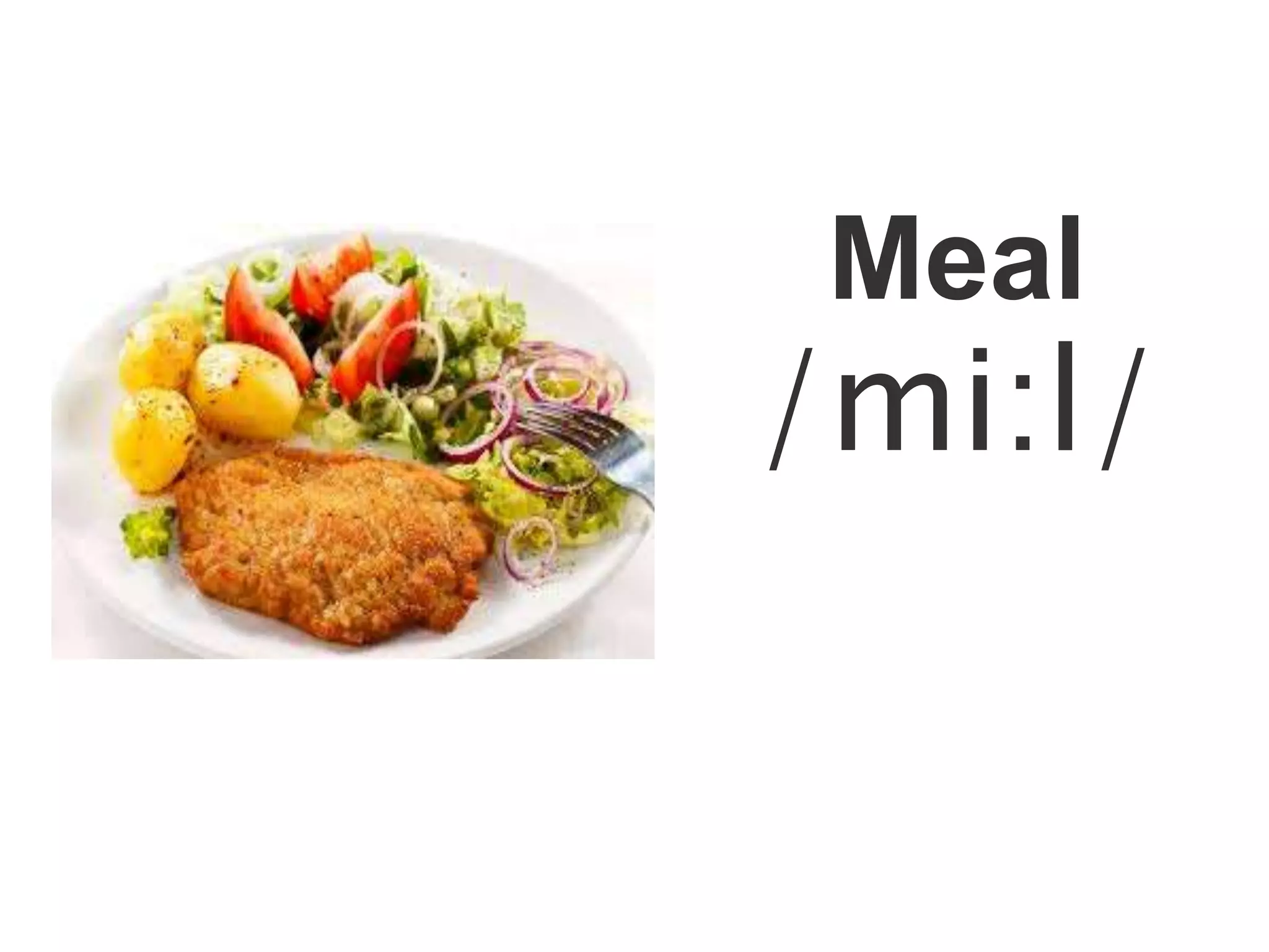 Meal
/mi:l/
 
