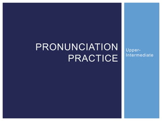 Upper-
Intermediate
PRONUNCIATION
PRACTICE
 