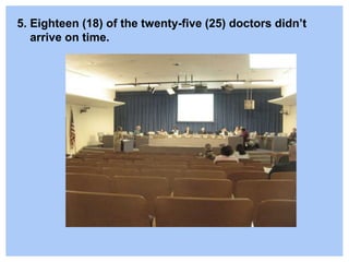 5. Eighteen (18) of the twenty-five (25) doctors didn’t
arrive on time.
 