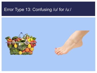 Error Type 13: Confusing /ʊ/ for /uː/
 