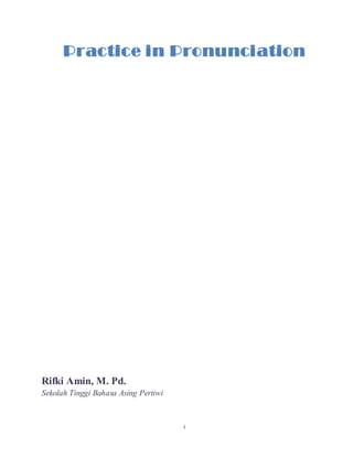i
Practice in Pronunciation
Rifki Amin, M. Pd.
Sekolah Tinggi Bahasa Asing Pertiwi
 