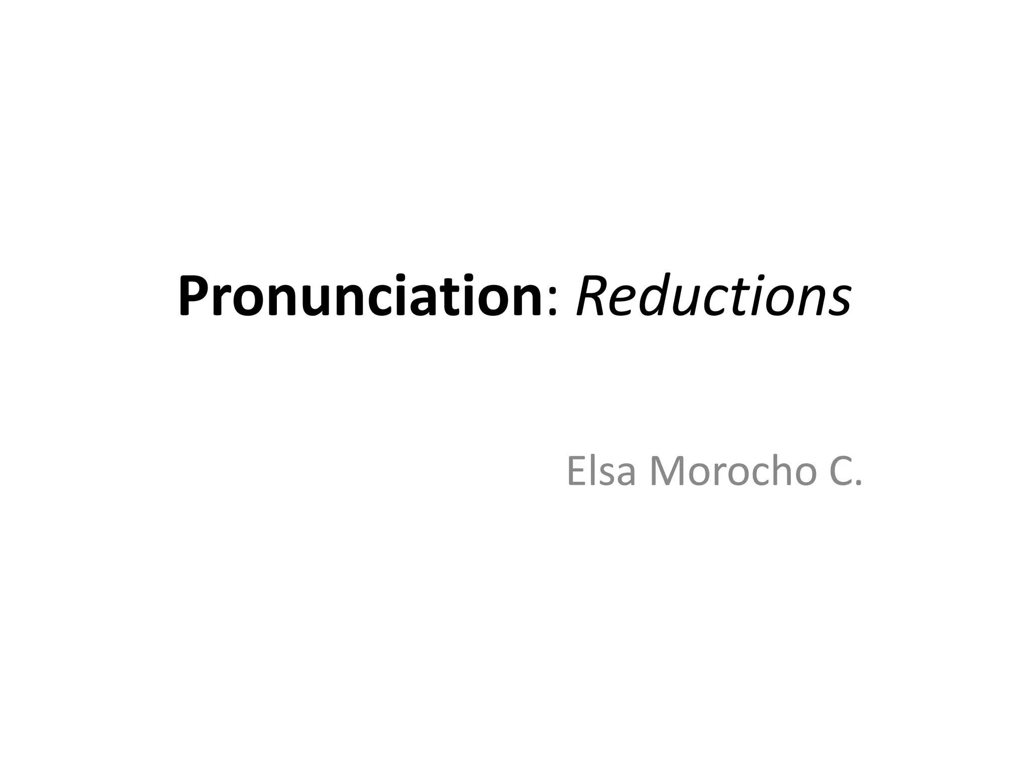 Pronunciation: Reductions
Elsa Morocho C.