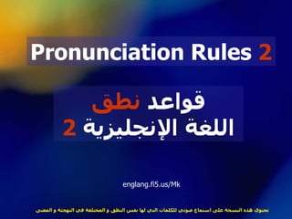 قواعد  نطق اللغة الإنجليزية  2 Pronunciation Rules  2 englang.fi5.us/Mk تحتوي هذه النسخة على استماع صوتي للكلمات التي لها نفس النطق و المختلفة في التهجئة و المعنى  