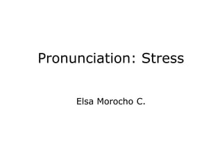 Pronunciation: Stress


     Elsa Morocho C.
 