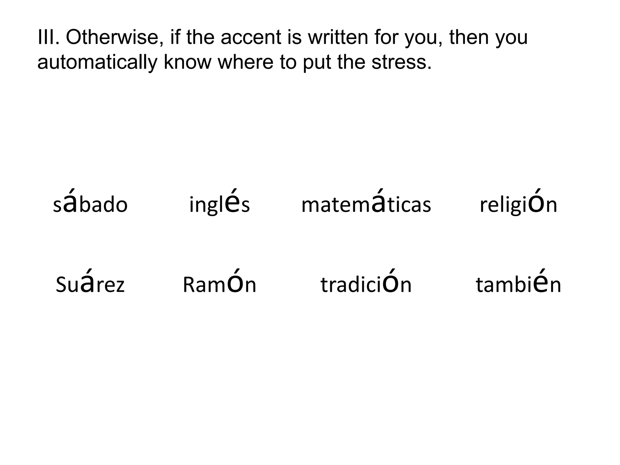 III. Otherwise, if the accent is written for you, then you automatically know where to put the stress.
