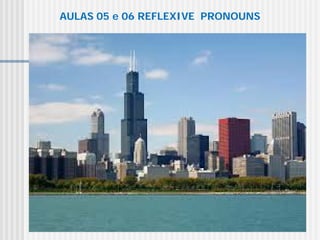 AULAS 05 e 06 REFLEXIVE PRONOUNS
 