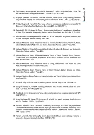 49.	 Trichopoulou A, Kouris-Blazos A, Wahlqvist ML, Gnardellis C, Lagiou P, Polychronopoulos E, et al. Diet
and overall survival in elderly people. Br Med J. 1995 Dec;311(7018):1457-60.
50.	 Huijbregts P, Feskens E, Räsänen L, Fidanza F, Nissinen A, Menotti A, et al. Quality of dietary pattern and
20-year mortality in elderly men in Finland, Italy and The Netherlands. Br Med J. 1997 Jul;315(7099):13-7.
51.	 Knol LL, Haughton B, Fitzhugh EC. Food group adherence scores assess food patterns compared to US
Department of Agriculture Food Guide. J Am Diet Assoc. 2006 Aug;106(8):1201-8.
52.	 Sabinsky MS, Toft U, Andersen KK, Tetens I. Development and validation of a Meal Index of dietary Qual-
ity (Meal IQ) to assess the dietary quality of school lunches. Public Health Nutr. 2012 Nov;15(11):2091-9.
53.	 Institute of Medicine. Dietary References Intakes for Calcium, Phosphorus, Magnesium, Vitamin D, and
Fluoride. Washington: National Academy Press; 1997.
54.	 Institute of Medicine. Dietary References Intakes for Thiamine, Riboflavin, Niacin, Vitamin B6, Folate,
Vitamin B12, Pantothenic Acid, Biotin, and Choline. Washington: National Academy Press; 1998.
55.	 Institute of Medicine. Dietary References Intakes for Vitamin C, Vitamin E, Selenium, and Carotenoids.
Washington: National Academy Press; 2000.
56.	 Institute of Medicine. Dietary References Intakes for Vitamin A, Vitamin K, Arsenic, Boron, Chromium,
Copper, Iodine, Iron, Manganese, Molybdenum, Nickel, Silicon, Vanadium, and Zinc. Washington: Na-
tional Academy Press; 2001.
57.	 Institute of Medicine. Dietary References Intakes for Energy, Carbohydrate, Fiber, Protein and Amino
Acids. Washington: National Academy Press; 2002.
58.	 Institute of Medicine. Dietary Reference Intakes for Water, Potassium, Sodium, Chloride, and Sulfate.
Washington: National Academy Press; 2004.
59.	 Institute of Medicine. Dietary References Intakes for Calcium and Vitamin D. Washington: National Acad-
emy Press; 2011.
60.	 Braden B. Using the Braden scale for predicting pressure sore risk. Support Line. 1996;18(4):14-7.
61.	 Schag CC, Heinrich RL, Ganz PA. Karnofsky performance status revisited: reliability, validity and guide-
lines. J Clin Oncol. 1984 Mar;23():187-92.
62.	 Teasdale G, Jennett B. Assessment of coma and impaired consciousness: a practical scale. Lancet. 1974
Jul;2(7872):81-4.
63.	 Knaus WA, Draper EA, Wagner DP, Zimmerman JE. APACHE II: a severity of disease classification sys-
tem. Crit Care Med. 1985 Oct;13(10):818-29.
64.	 Vincent JL, Moreno R, Takala J, Willatts S, De Mendonça A, Bruining H, et al. The SOFA (Sepsis-related
Organ Failure Assessment) score to describe organ dysfunction/failure. On behalf of the Working Group
on Sepsis-Related Problems of the European Society of Intensive Care Medicine. Intensive Care Med.
1996 Jul;22(7):707-10.
65.	 Reintam A, Parm P, Kitus R, Starkopf J, Kern H. Gastrointestinal failure score in critically ill patients: a
prospective observational study. Critical Care. 2008;12(4):R90.
59
|ManualOrientativo|
 