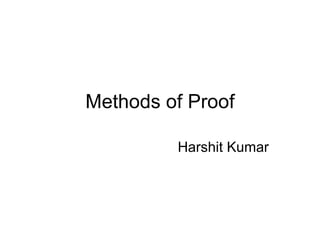 Methods of Proof

         Harshit Kumar
 