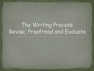 The Writing Process:Revise, Proofread and Evaluate 